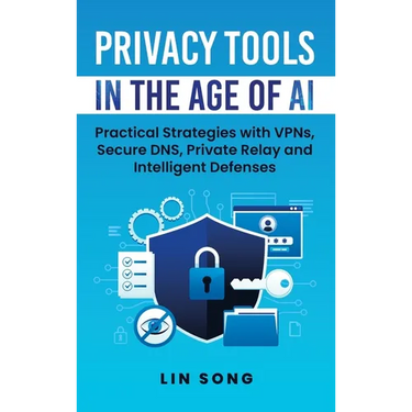 Privacy Tools in the Age of AI: Practical Strategies with VPNs, Secure DNS, Private Relay and Intelligent Defenses