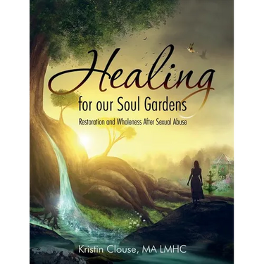 Healing for Our Soul Gardens: Restoration and Wholeness after Sexual Abuse