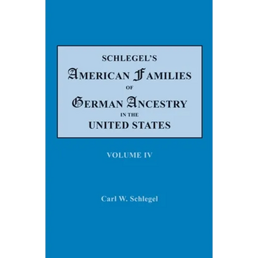Schlegel's American Families of German Ancestry in the United States. In Four Volumes. Volume IV