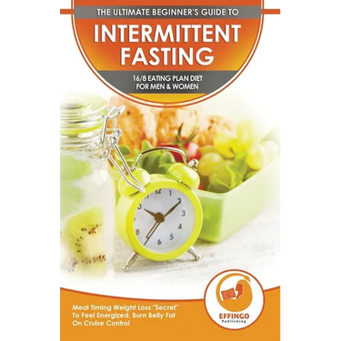Intermittent Fasting: The Ultimate Beginner's Guide To Intermittent Fasting 16/8 Eating Plan Diet For Men & Women - Meal Timing Weight Loss "Secret" T