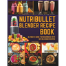 Nutribullet Blender Recipe Book: From Smoothies and Shakes to Soups, Salad Dressings, Salsa, Dips, Spreads, Drinks, and More!