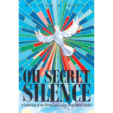 Oh Secret Silence: A Collection of my Poems and a Few Good Short Stories