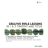 Creative Bible Lessons in 1 and 2 Timothy and Titus: 12 Sessions to Deepen Your Faith in a World of Oppression, Danger, and Difficulty