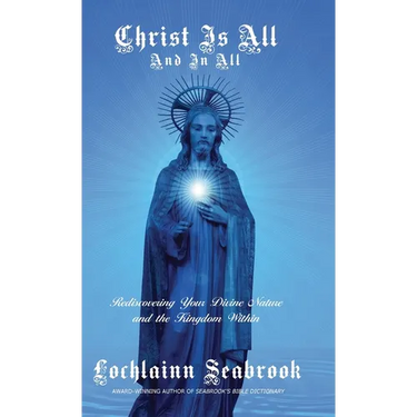Christ Is All and In All: Rediscovering Your Divine Nature and the Kingdom Within