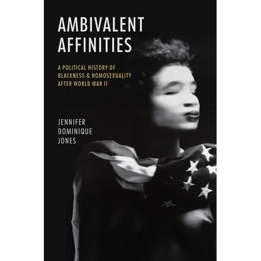 Ambivalent Affinities: A Political History of Blackness and Homosexuality After World War II