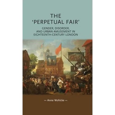 The 'Perpetual Fair': Gender, Disorder, and Urban Amusement in Eighteenth-Century London