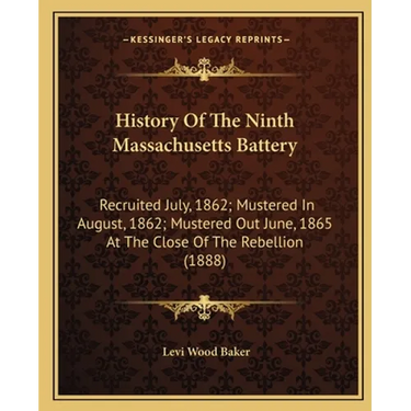 History Of The Ninth Massachusetts Battery: Recruited July, 1862; Mustered In August, 1862; Mustered Out June, 1865 At The Close Of The Rebellion (188