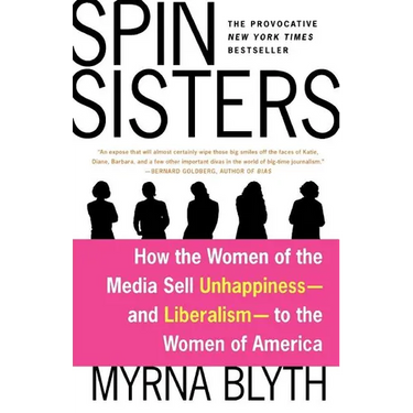 Spin Sisters: How the Women of the Media Sell Unhappiness --- And Liberalism --- To the Women of America