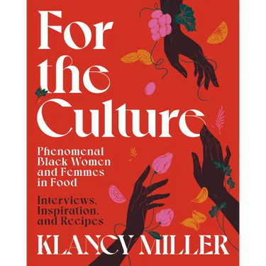 For the Culture: Phenomenal Black Women and Femmes in Food: Interviews, Inspiration, and Recipes