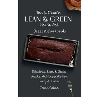 The Ultimate Lean & Green Snack And Desset Cookbook: Delicious Lean & Green Snacks And Desserts For Weight Loss