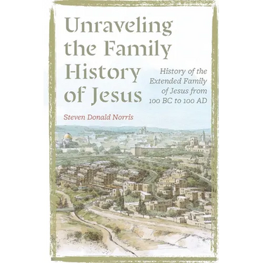 Unraveling the Family History of Jesus: History of the Extended Family of Jesus from 100 BC to 100 AD