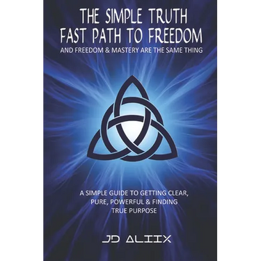The Simple Truth: Fast Path To Freedom - A Quick and Simple Guide for Getting Clear, Pure, Powerful and Finding True Purpose