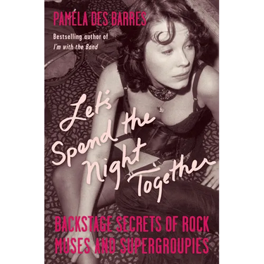 Let's Spend the Night Together: Backstage Secrets of Rock Muses and Supergroupies