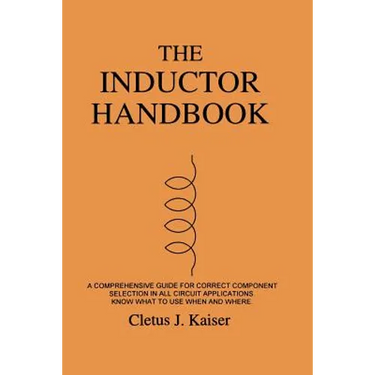 The Inductor Handbook: A Comprehensive Guide For Correct Component Selection In All Circuit Applications. Know What To Use When And Where.