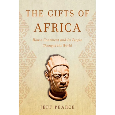 The Gifts of Africa: How a Continent and Its People Changed the World