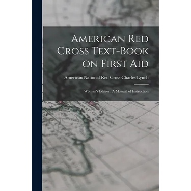 American Red Cross Text-Book on First Aid: Woman's Edition, A Manual of Instruction