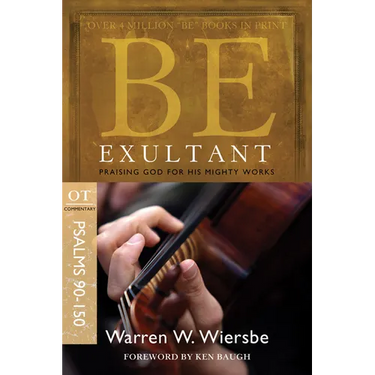 Be Exultant (Psalms 90-150): Praising God for His Mighty Works