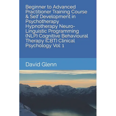 Beginner to Advanced Practitioner Training Course & Self Development in Psychotherapy Hypnotherapy Neuro-Linguistic Programming (NLP) Cognitive Behavi