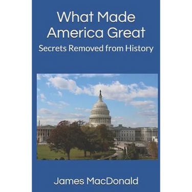 What Made America Great: Secrets Removed from History