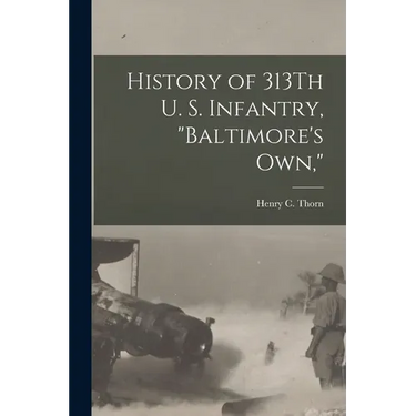 History of 313Th U. S. Infantry, "Baltimore's Own,"