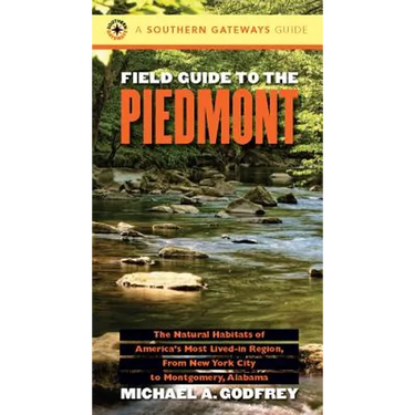 Field Guide to the Piedmont: The Natural Habitats of America's Most Lived-In Region, from New York City to Montgomery, Alabama