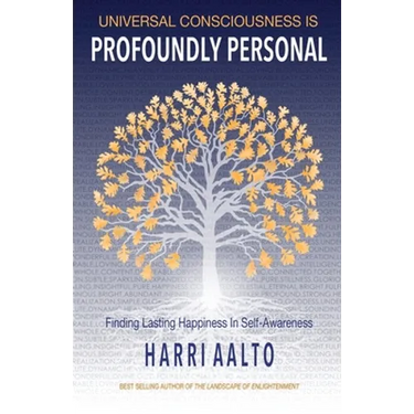 Universal Consciousness Is Profoundly Personal: Finding Lasting Happiness in Self-Awareness