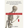 The Red Market: On the Trail of the World's Organ Brokers, Bone Thieves, Blood Farmers, and Child Traffickers