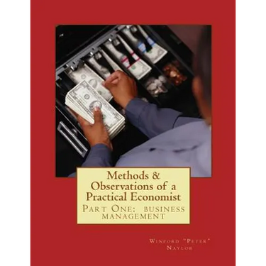 Methods & Observations of a Practical Economist, vol.1 part one: the fundamentals of business management