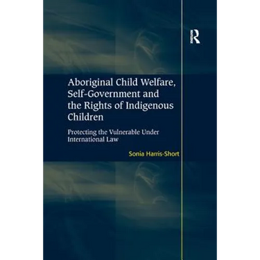 Aboriginal Child Welfare, Self-Government and the Rights of Indigenous Children: Protecting the Vulnerable Under International Law