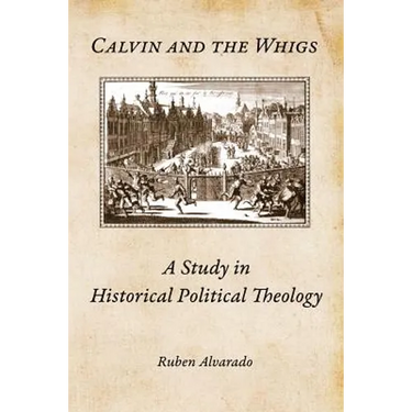 Calvin and the Whigs: A Study in Historical Political Theology
