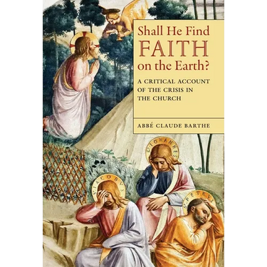 Shall He Find Faith on the Earth?: A Critical Account of the Crisis in the Church