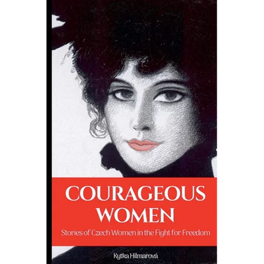 Courageous Women: Stories of Czech Women in the Fight for Freedom