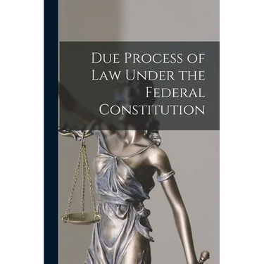 Due Process of Law Under the Federal Constitution