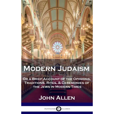 Modern Judaism: Or a Brief Account of the Opinions, Traditions, Rites, & Ceremonies of the Jews in Modern Times