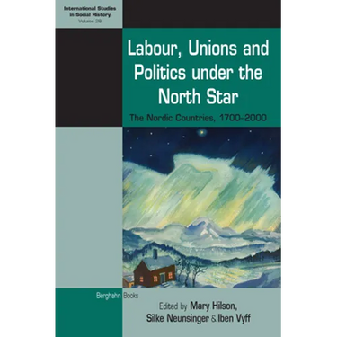 Labour, Unions and Politics Under the North Star: The Nordic Countries, 1700-2000