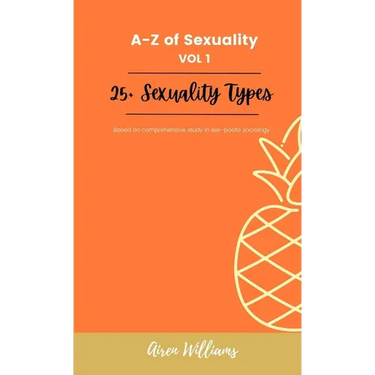 A to Z Of SEXUALITY, vol. 1, 25+ Types of Sexuality: Based on a comprehensive study in sex-positive sociology.