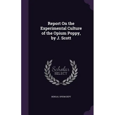Report On the Experimental Culture of the Opium Poppy, by J. Scott