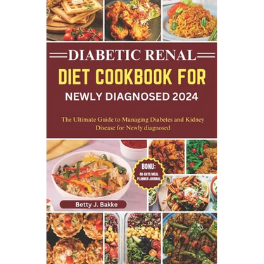 Diabetic Renal Diet Cookbook for Newly Diagnosed 2024: The Ultimate Guide to Managing Diabetes and Kidney Disease for Newly Diagnosed
