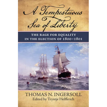 A Tempestuous Sea of Liberty: The Rage for Equality in the Election of 1800-1801