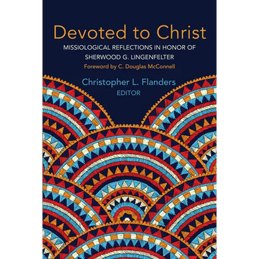 Devoted to Christ: Missiological Reflections in Honor of Sherwood G. Lingenfelter