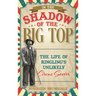 In the Shadow of the Big Top: The Life of Ringling's Unlikely Circus Savior