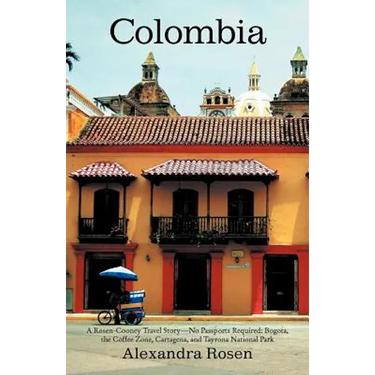 Colombia: A Rosen-Cooney Travel Story-No Passports Required: Bogota, the Coffee Zone, Cartagena, and Tayrona National Park