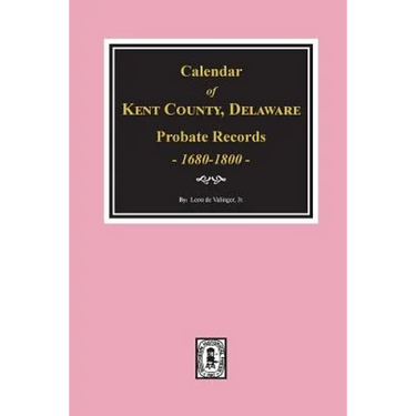 Calendar of Kent County, Delaware Probate Records 1680-1800.