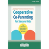 Cooperative Co-Parenting for Secure Kids: The Attachment Theory Guide to Raising Kids in Two Homes (16pt Large Print Edition)