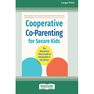 Cooperative Co-Parenting for Secure Kids: The Attachment Theory Guide to Raising Kids in Two Homes (16pt Large Print Edition)