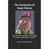 The Venezuela of Hugo Chávez: The man who, because of his greed for power, destroyed a country.