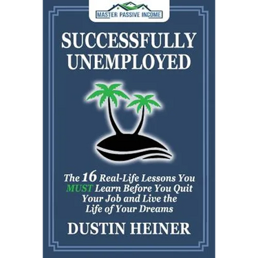 Successfully Unemployed: 16 Real Life Lessons You Must Learn Before You Quit Your Job and Live the Life of Your Dreams