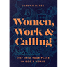 Women, Work, and Calling: Step Into Your Place in God's World