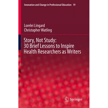 Story, Not Study: 30 Brief Lessons to Inspire Health Researchers as Writers