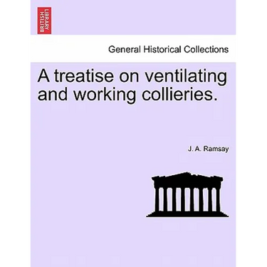 A Treatise on Ventilating and Working Collieries.